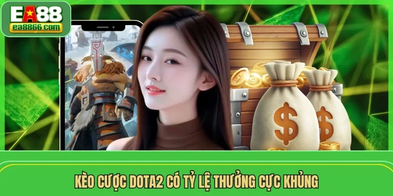 Kèo cược Dota2 có tỷ lệ thưởng cực khủng