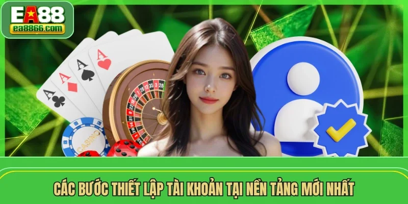 Các bước thiết lập tài khoản tại nền tảng mới nhất