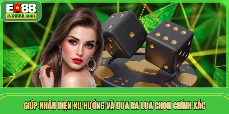 Giúp nhận diện xu hướng và đưa ra lựa chọn chính xác