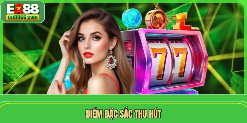 Điểm đặc sắc thu hút